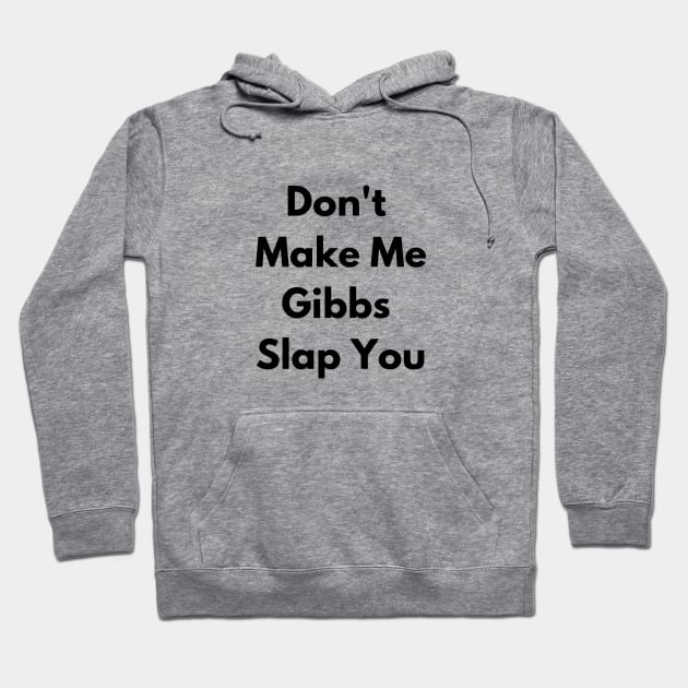 Don't Make Me Gibbs Slap You Hoodie by ShopgirlNY